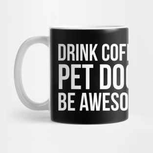 Drink Coffee Pet Dogs Be Awesome Mug